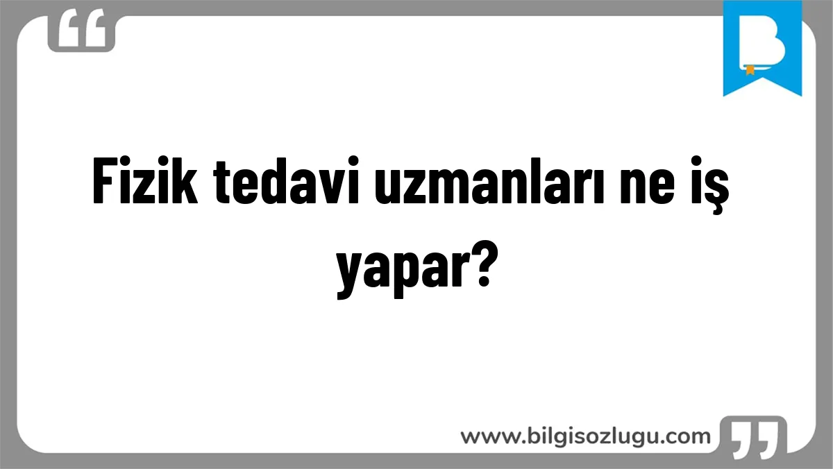 Fizik tedavi uzmanları ne iş yapar?