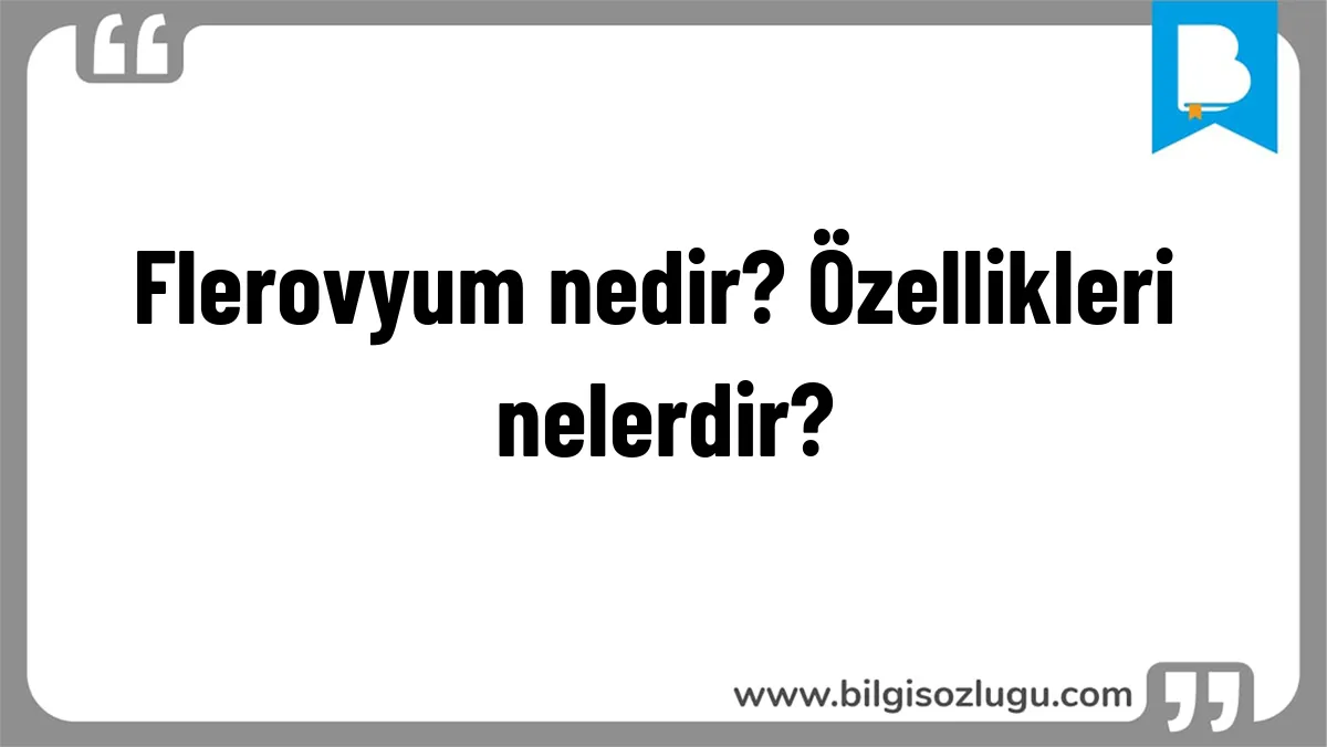 Flerovyum nedir? Özellikleri nelerdir?