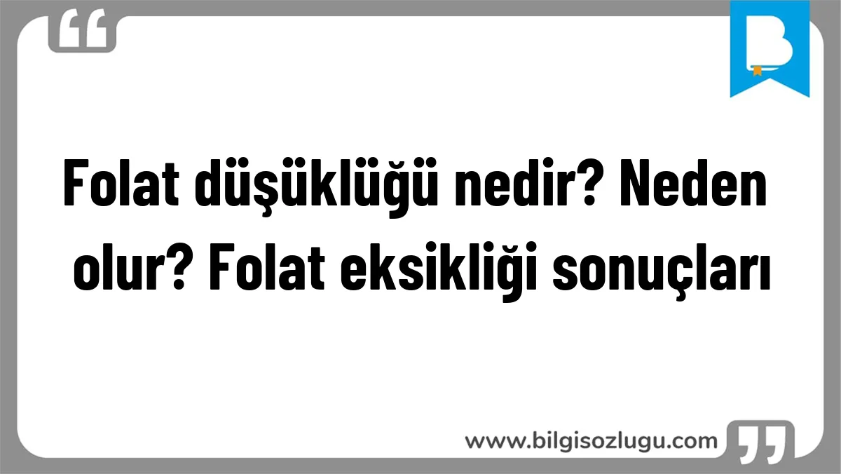 Folat düşüklüğü nedir? Neden olur? Folat eksikliği sonuçları