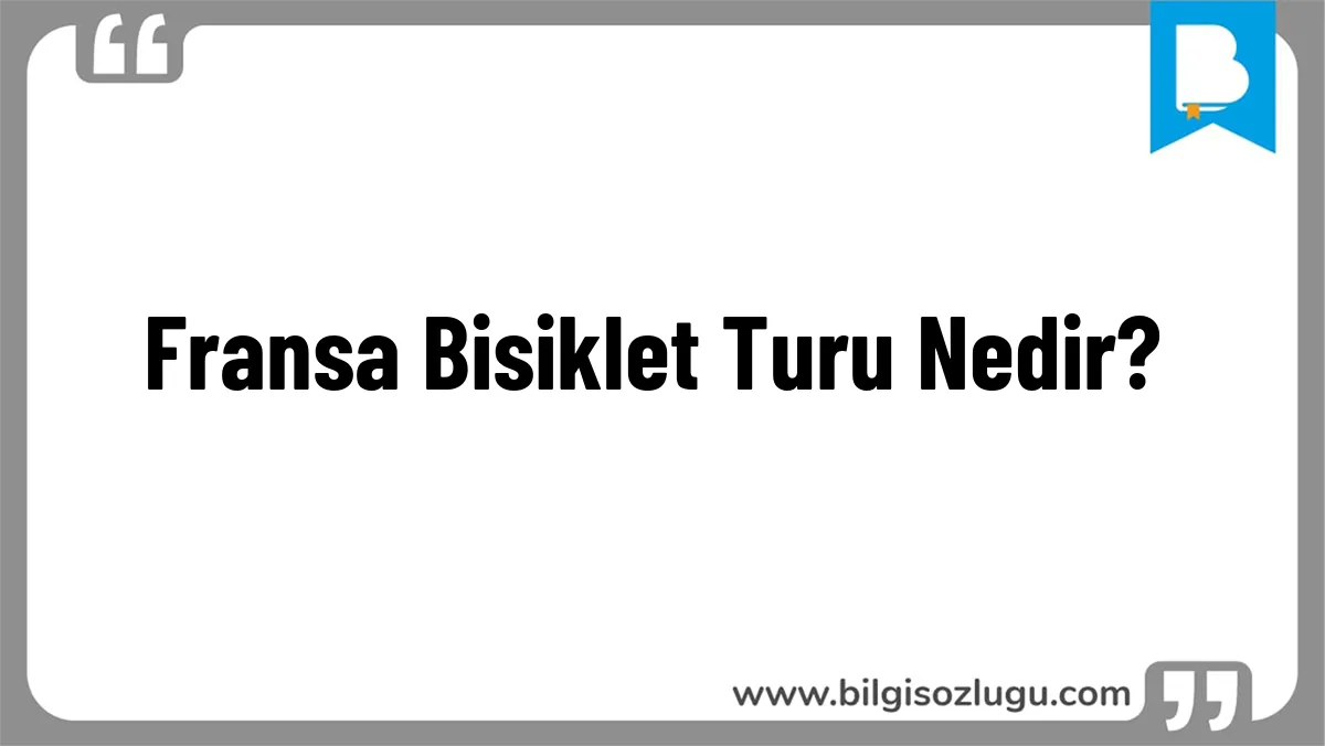 Fransa Bisiklet Turu Nedir?