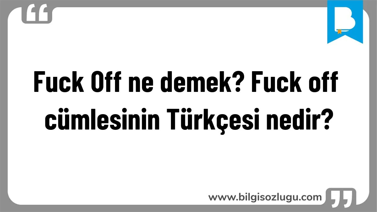 Fuck Off ne demek? Fuck off cümlesinin Türkçesi nedir?