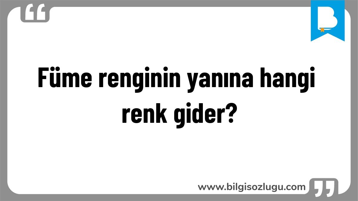 Füme renginin yanına hangi renk gider?