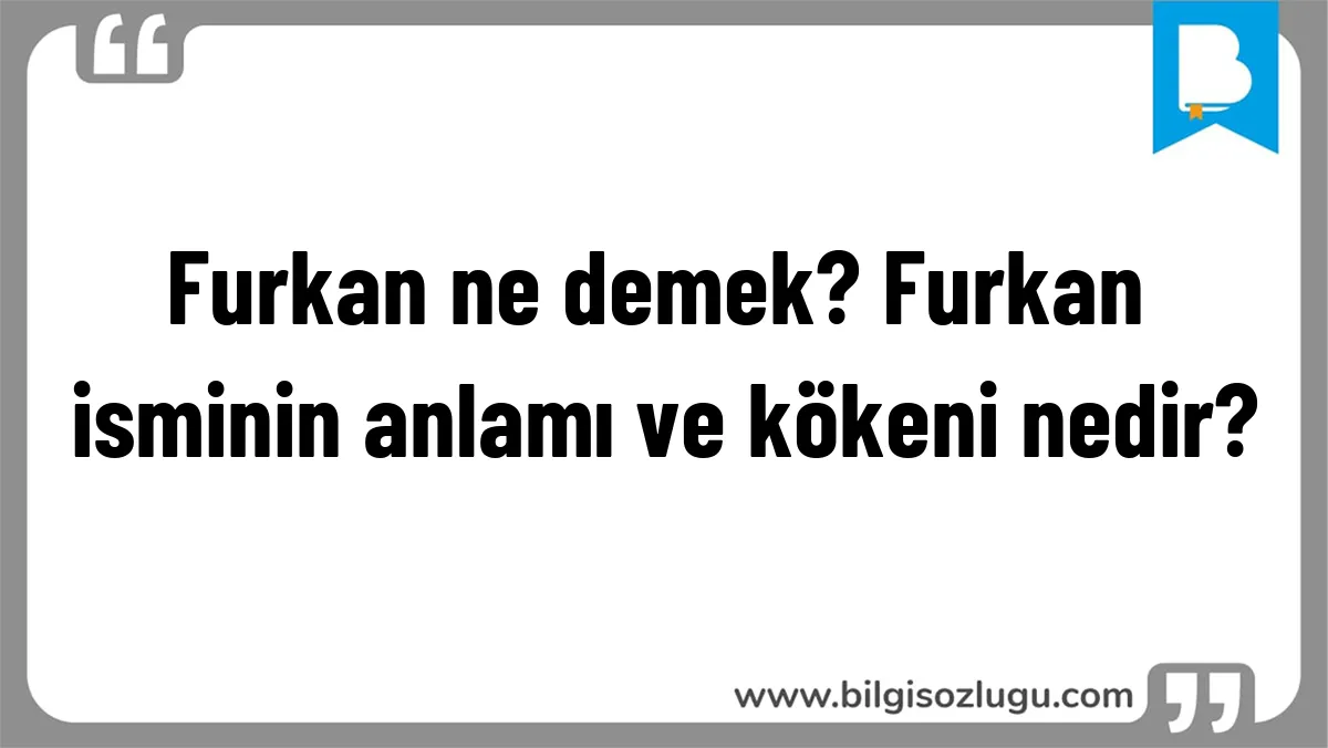Furkan ne demek? Furkan isminin anlamı ve kökeni nedir?