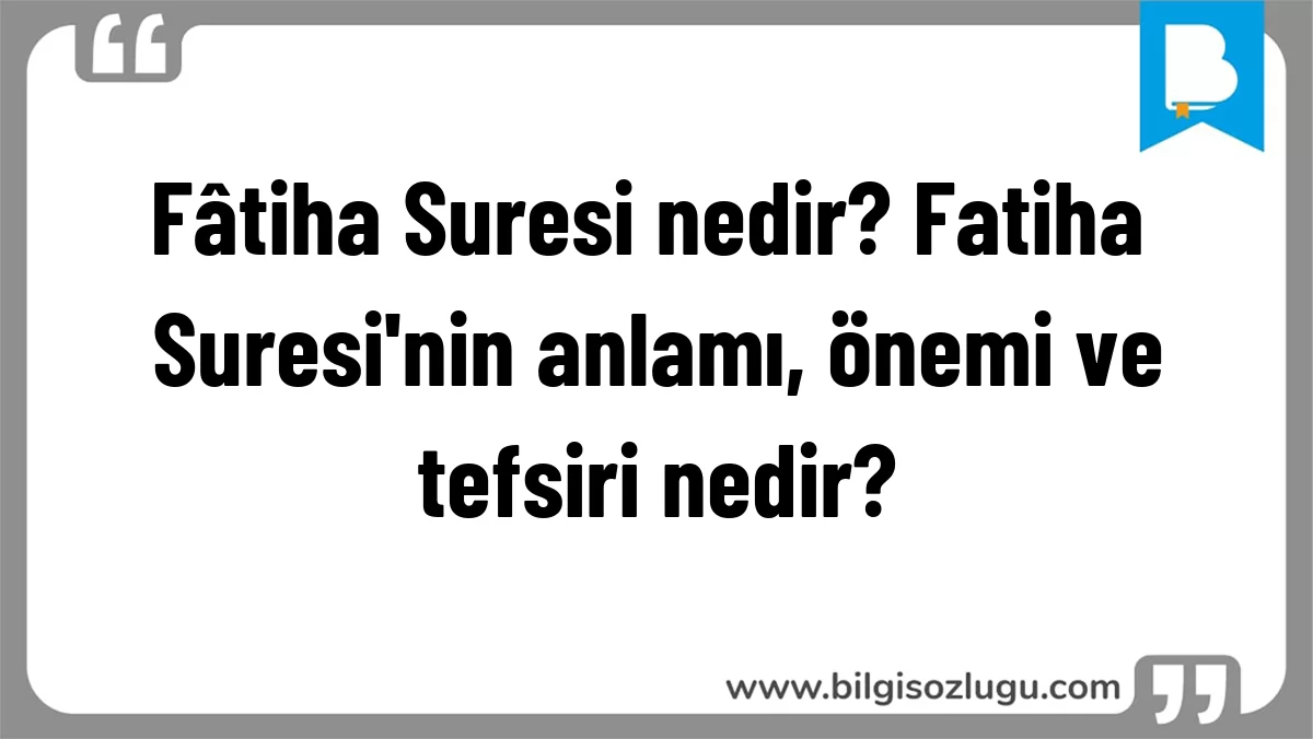 Fâtiha Suresi nedir? Fatiha Suresi'nin anlamı, önemi ve tefsiri nedir?