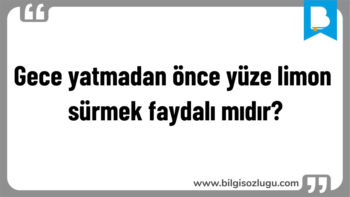 Gece yatmadan önce yüze limon sürmek faydalı mıdır?