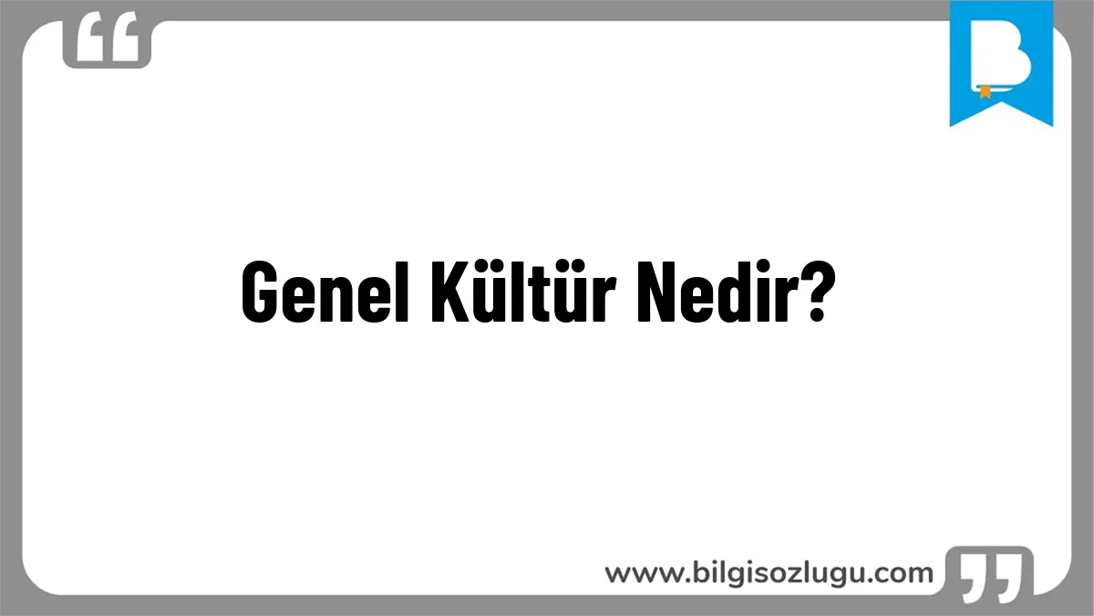 Genel Kültür Nedir?
