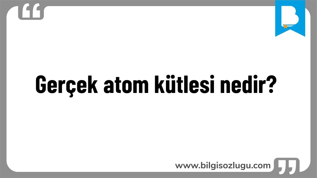Gerçek atom kütlesi nedir?