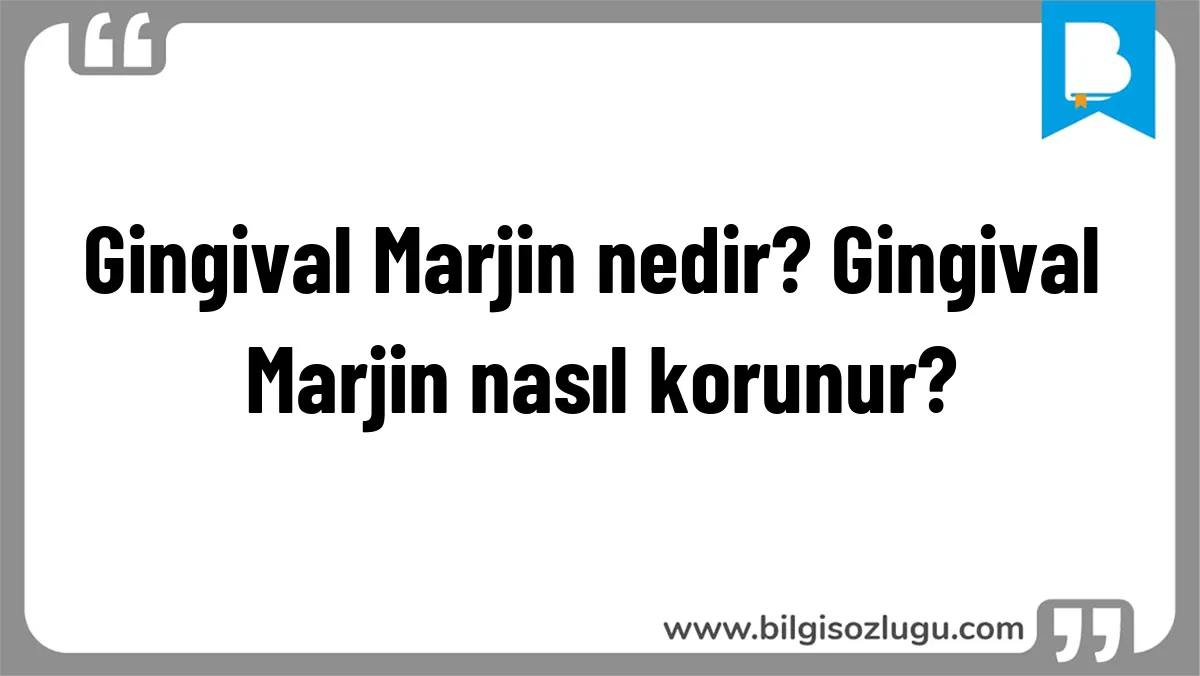 Gingival Marjin nedir? Gingival Marjin nasıl korunur?