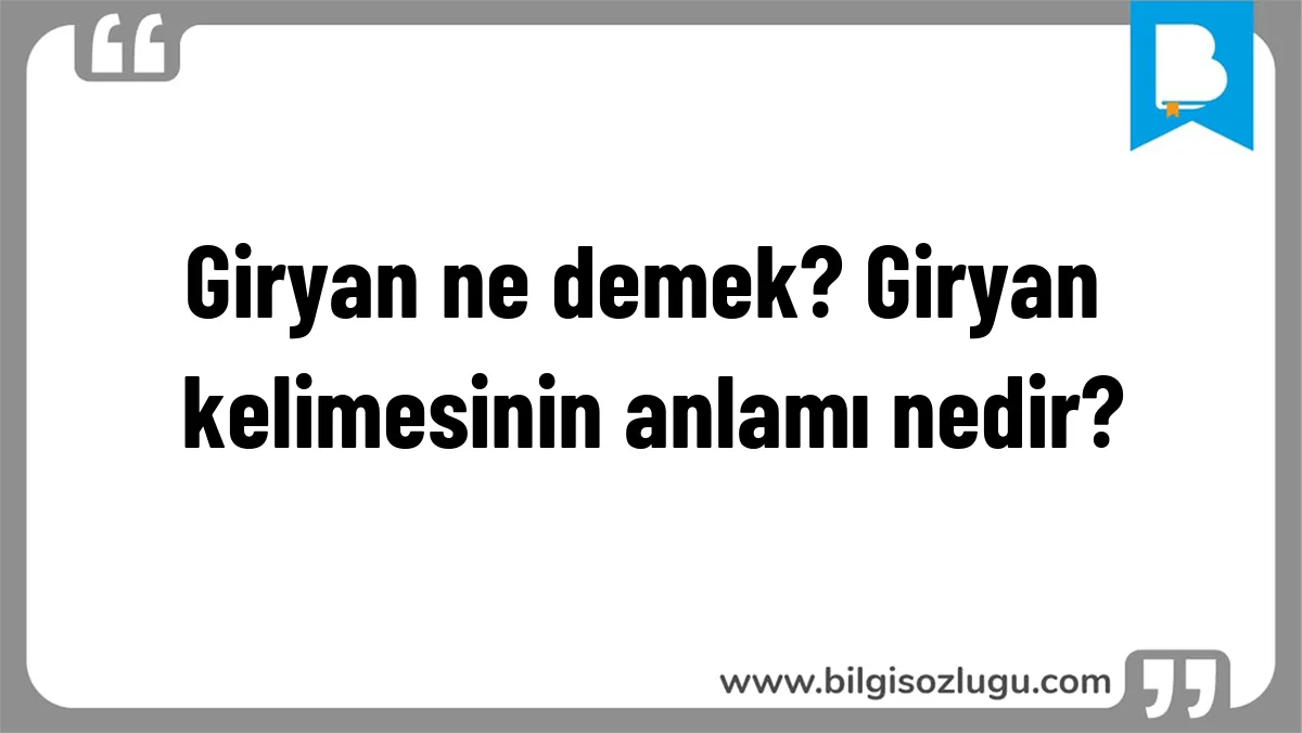 Giryan ne demek? Giryan kelimesinin anlamı nedir?