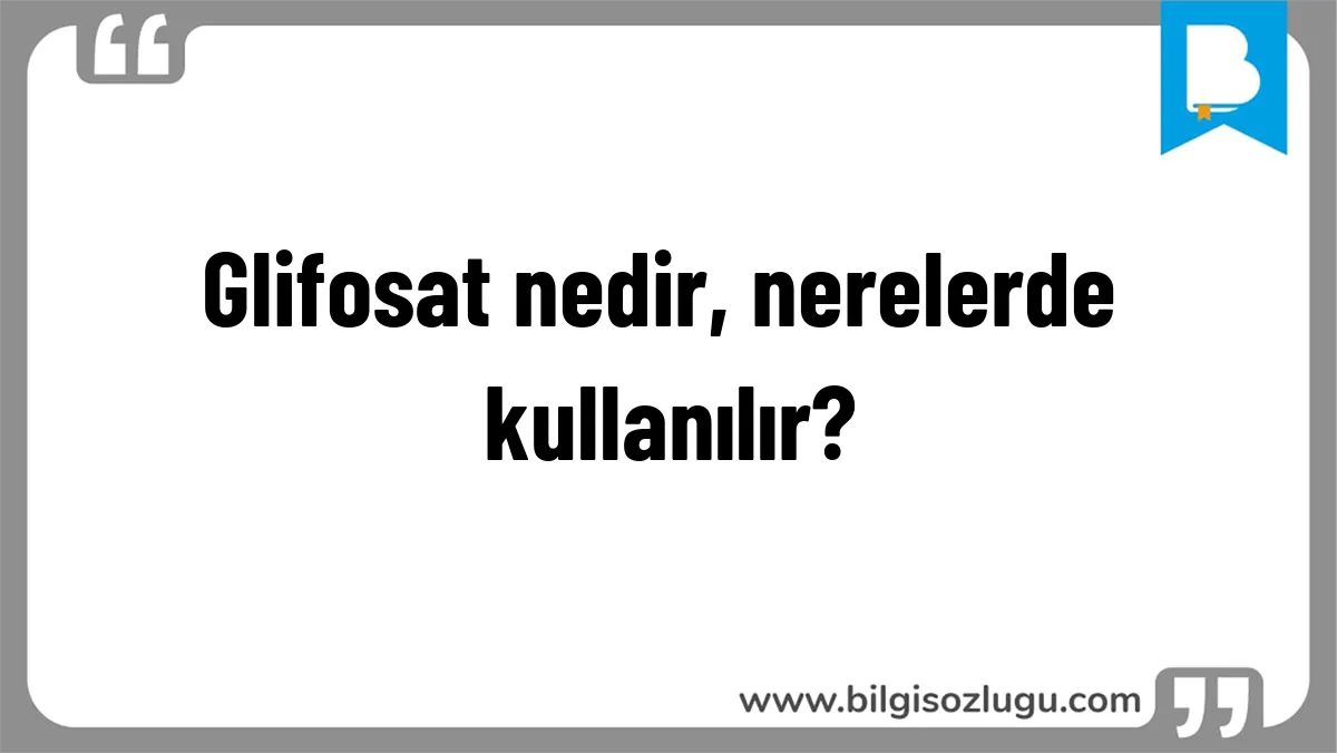 Glifosat nedir, nerelerde kullanılır?