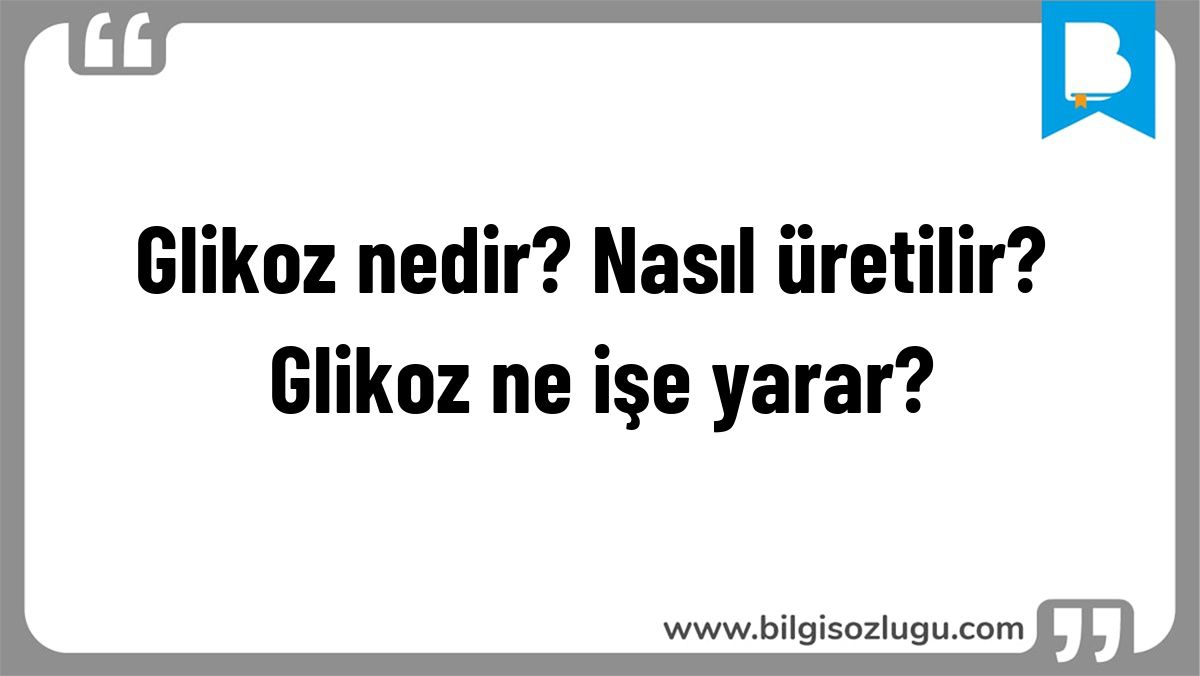 Glikoz nedir? Nasıl üretilir? Glikoz ne işe yarar?
