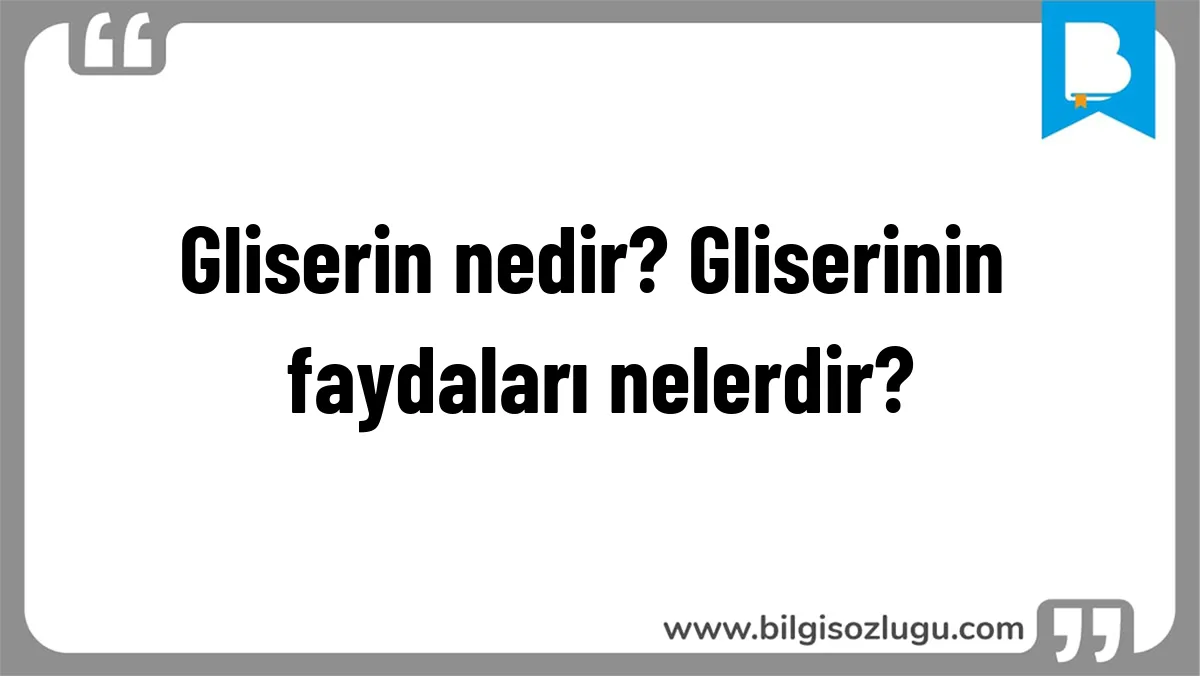Gliserin nedir? Gliserinin faydaları nelerdir?