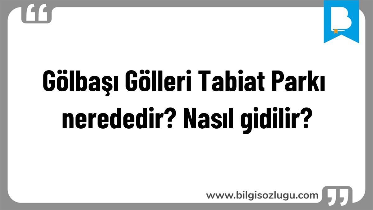 Gölbaşı Gölleri Tabiat Parkı nerededir? Nasıl gidilir?