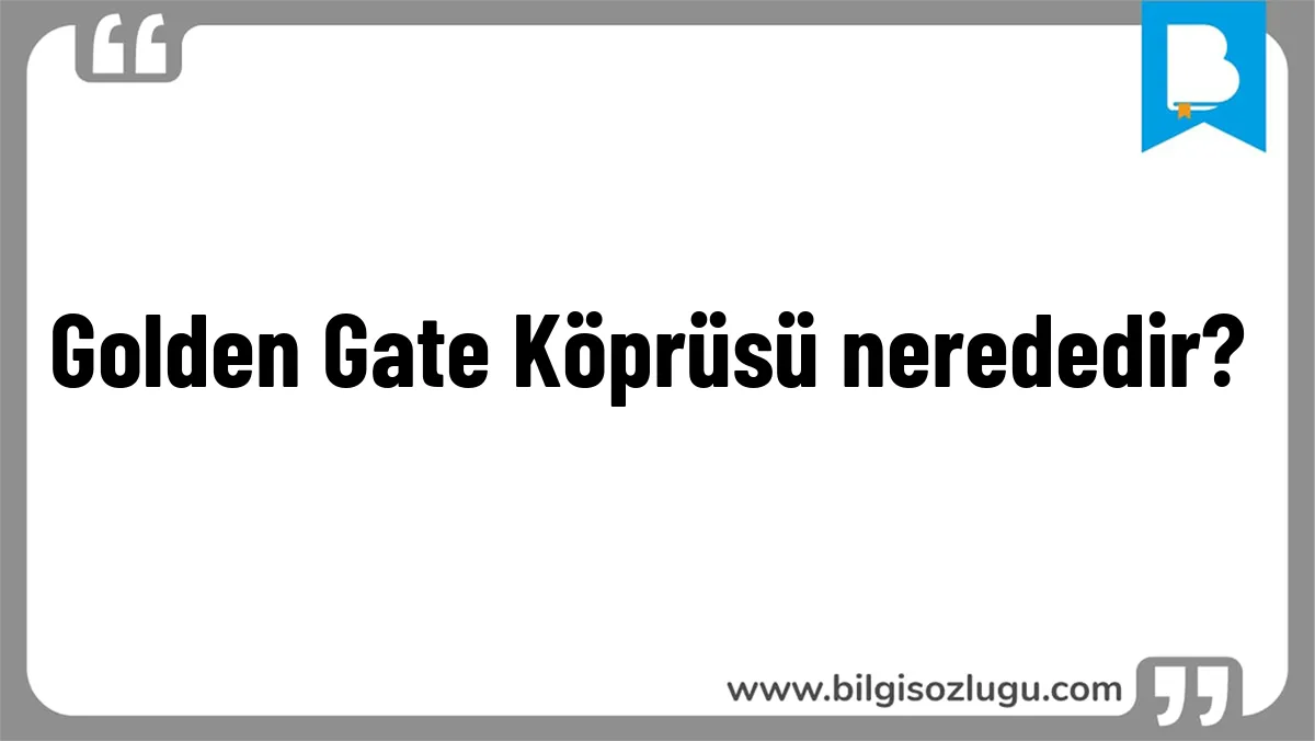 Golden Gate Köprüsü nerededir?