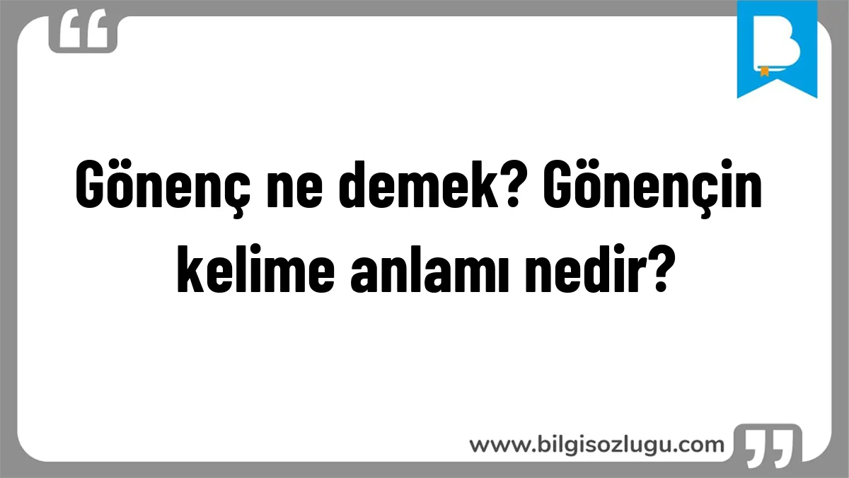 Gönenç ne demek? Gönençin kelime anlamı nedir?