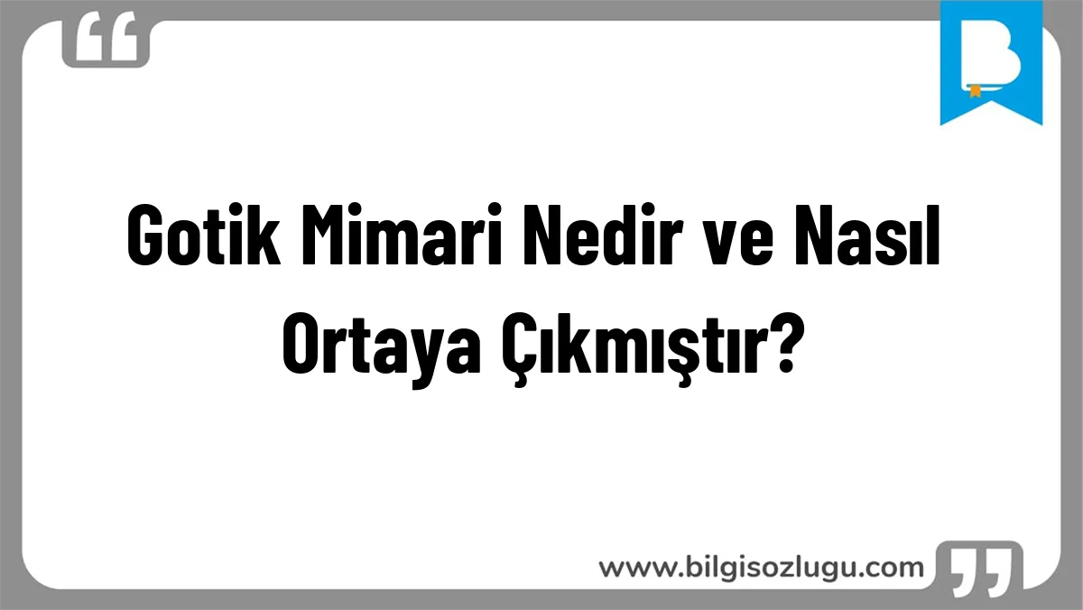 Gotik Mimari Nedir ve Nasıl Ortaya Çıkmıştır?
