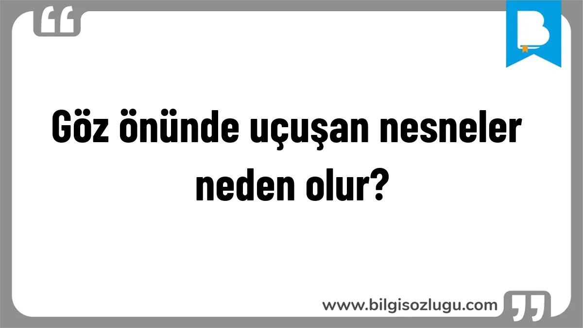 Göz önünde uçuşan nesneler neden olur?