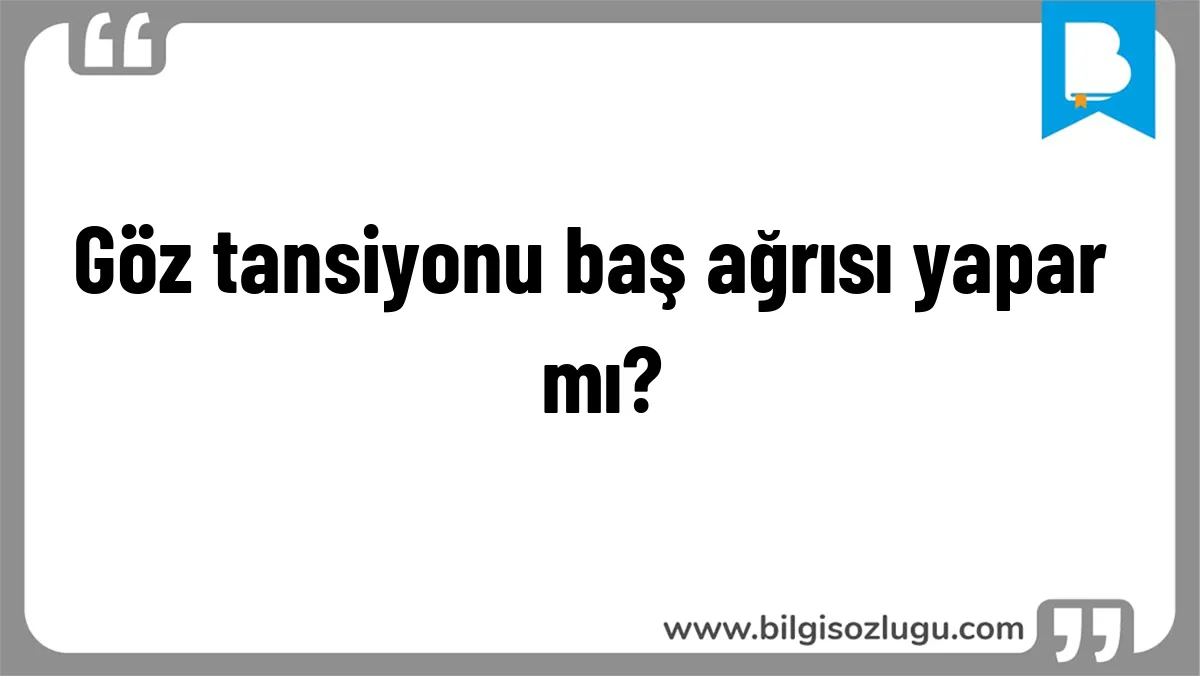 Göz tansiyonu baş ağrısı yapar mı?