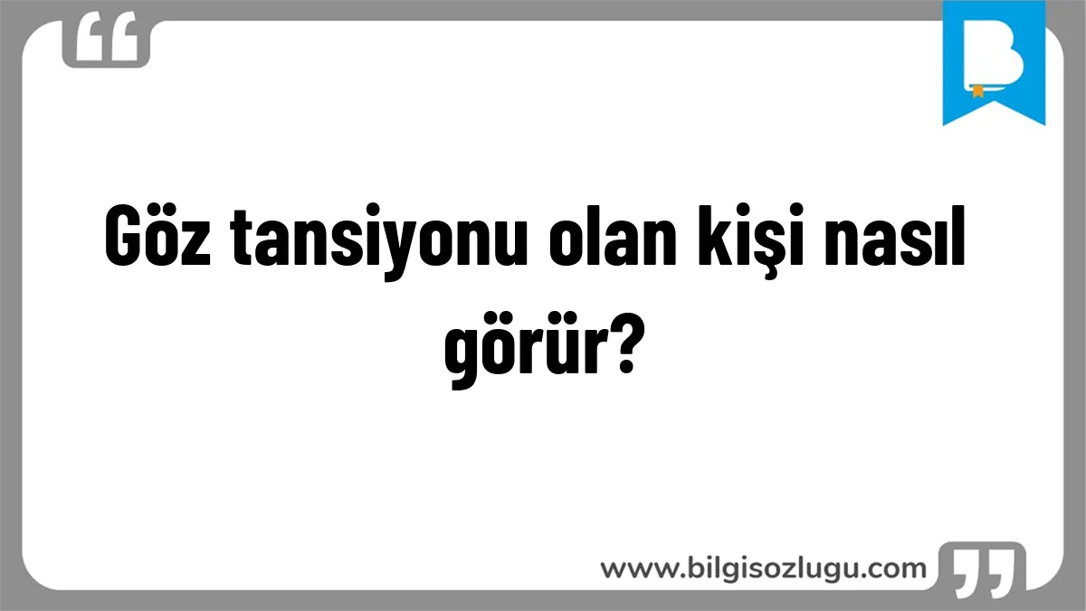 Göz tansiyonu olan kişi nasıl görür?