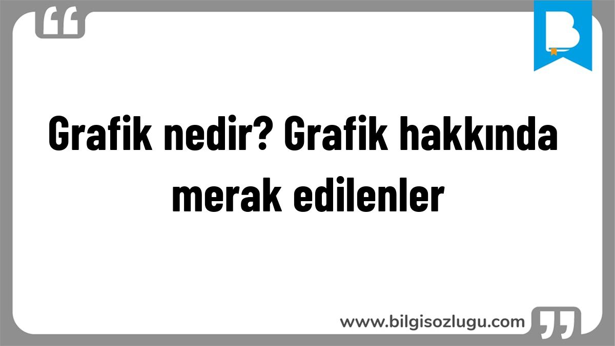 Grafik nedir? Grafik hakkında merak edilenler