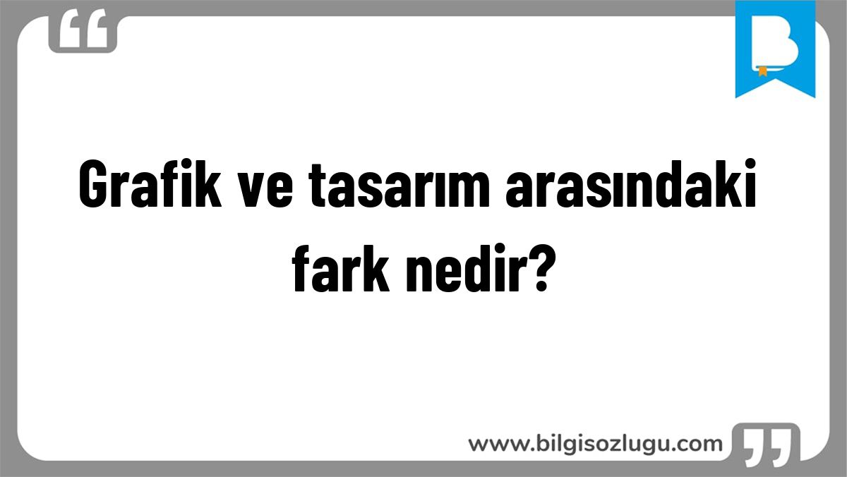 Grafik ve tasarım arasındaki fark nedir?