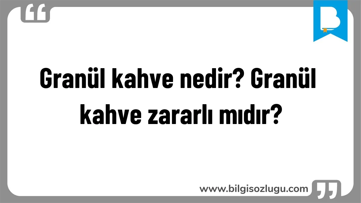 Granül kahve nedir? Granül kahve zararlı mıdır?
