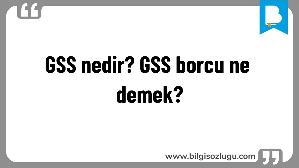 GSS nedir? GSS borcu ne demek?