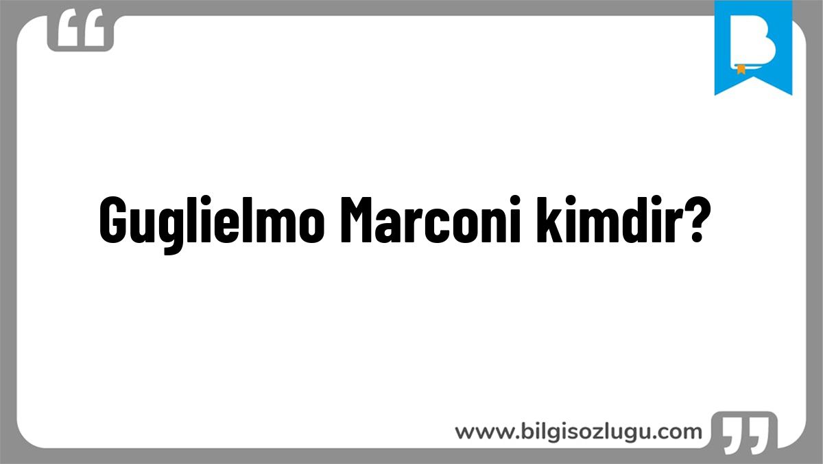 Guglielmo Marconi kimdir?