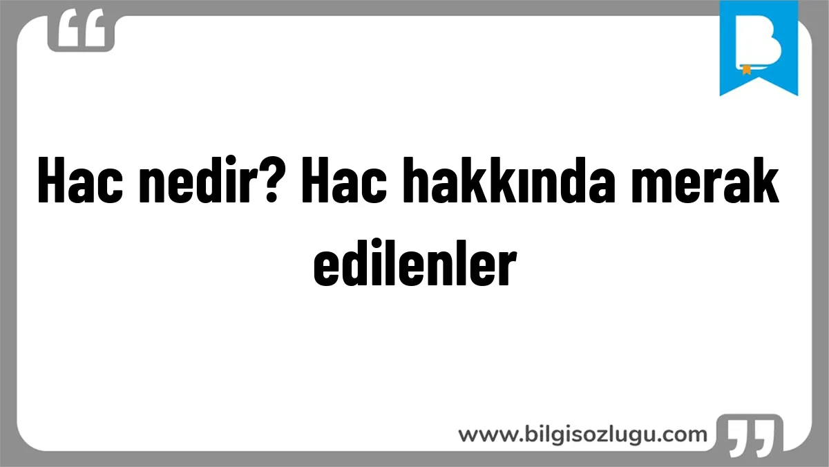 Hac nedir? Hac hakkında merak edilenler