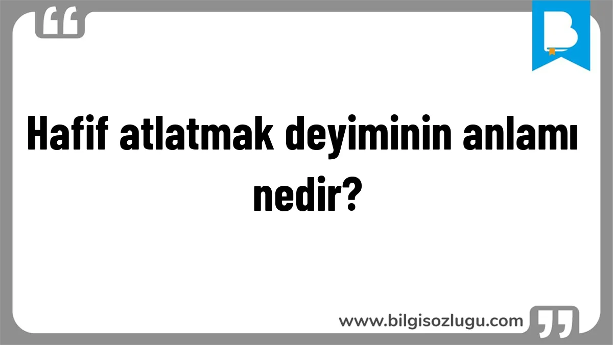 Hafif atlatmak deyiminin anlamı nedir?