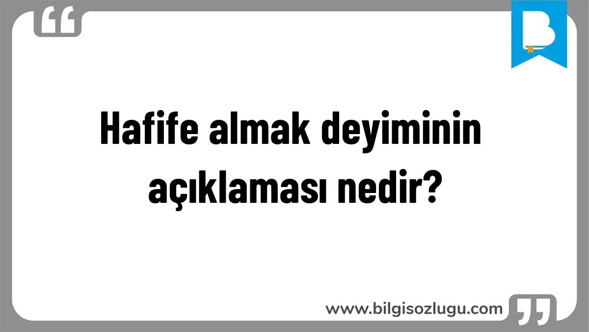 Hafife almak deyiminin açıklaması nedir?