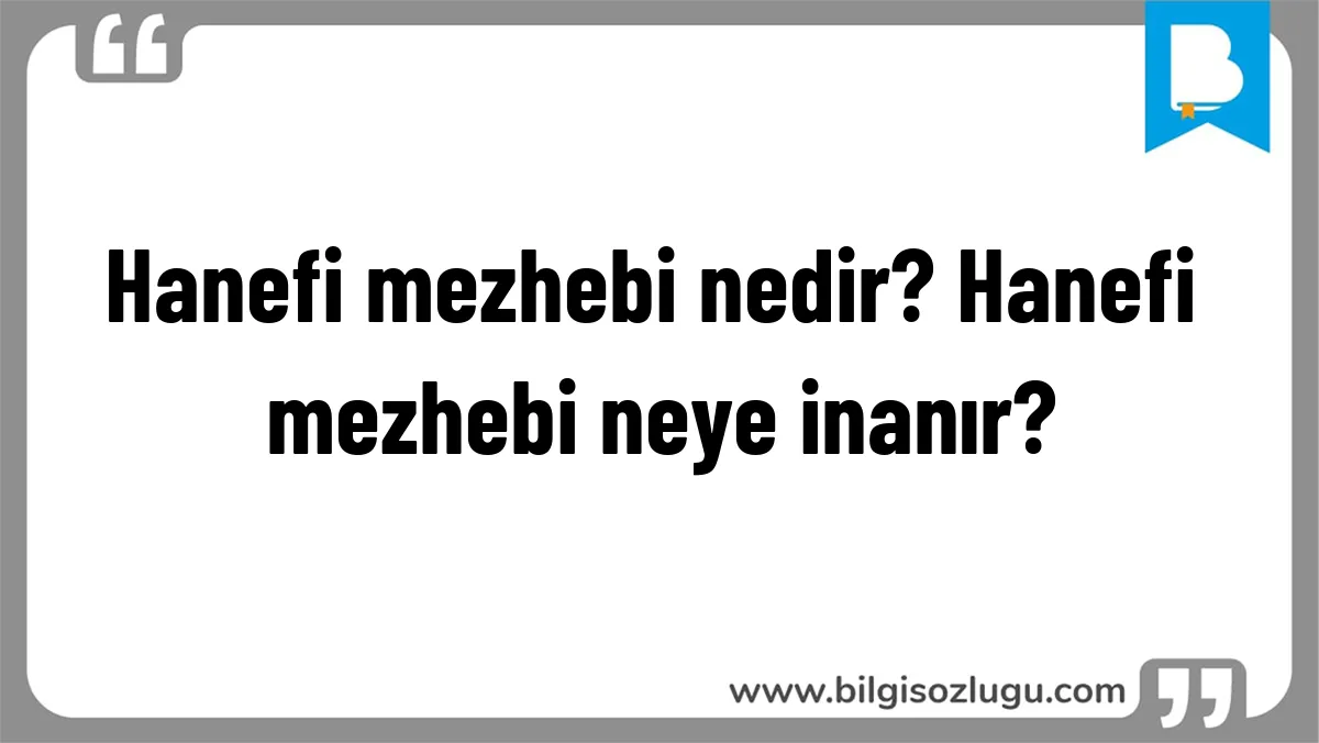 Hanefi mezhebi nedir? Hanefi mezhebi neye inanır?