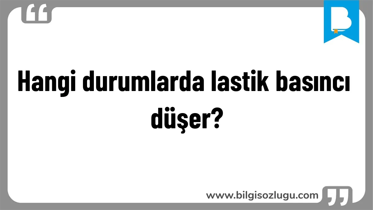 Hangi durumlarda lastik basıncı düşer?