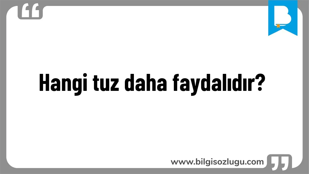 Hangi tuz daha faydalıdır?