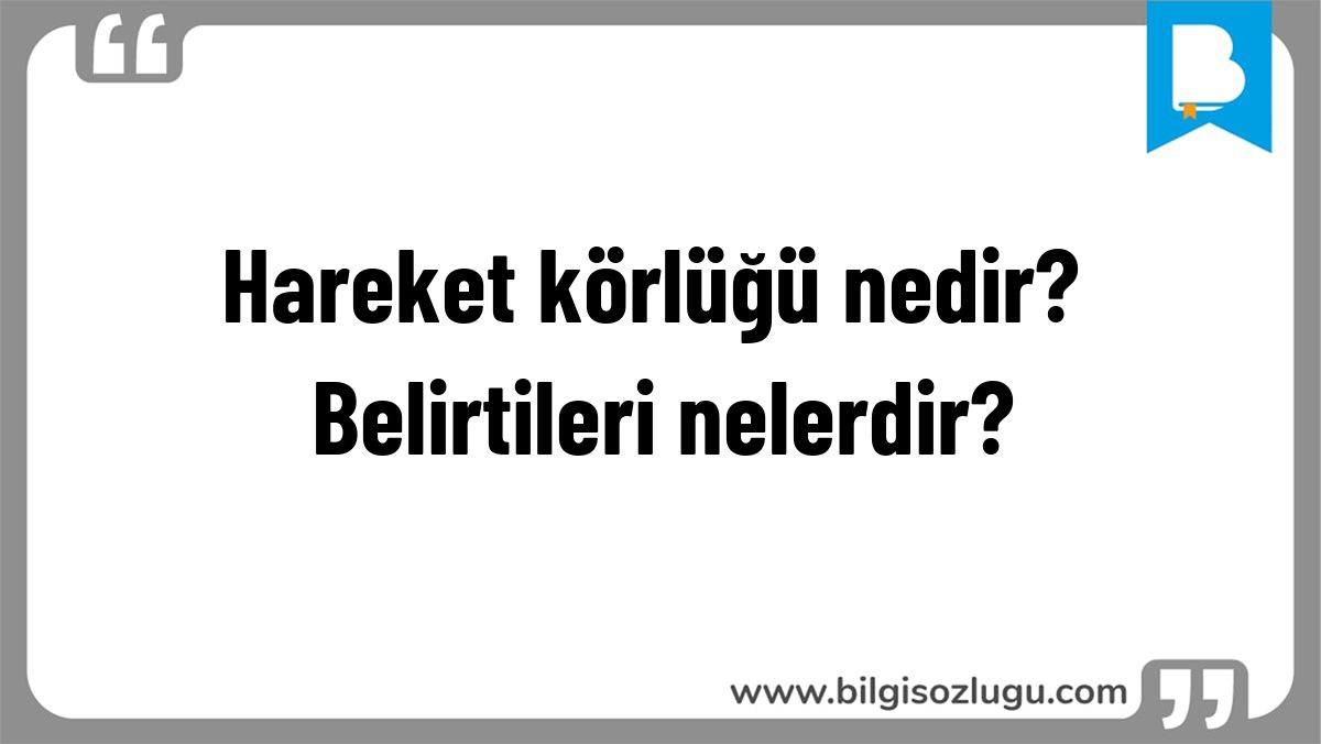 Hareket körlüğü nedir? Belirtileri nelerdir?