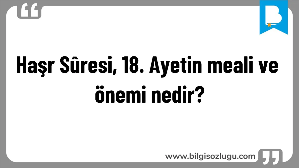 Haşr Sûresi, 18. Ayetin meali ve önemi nedir?