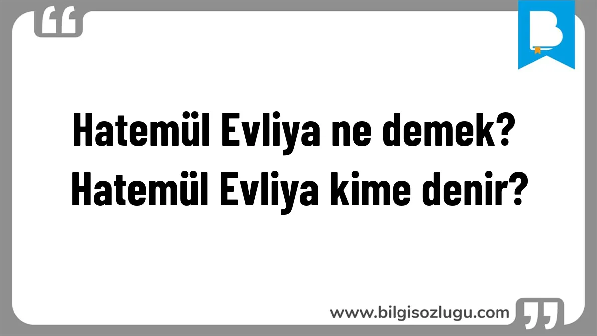 Hatemül Evliya ne demek? Hatemül Evliya kime denir?