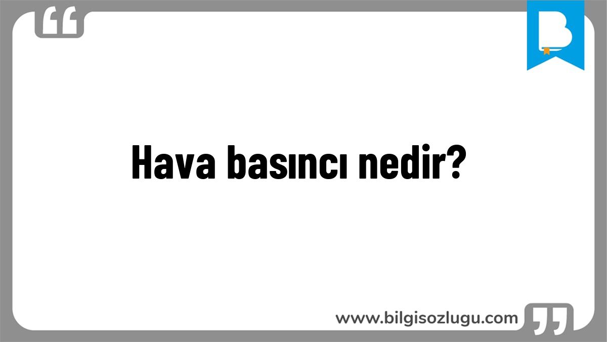 Hava basıncı nedir?