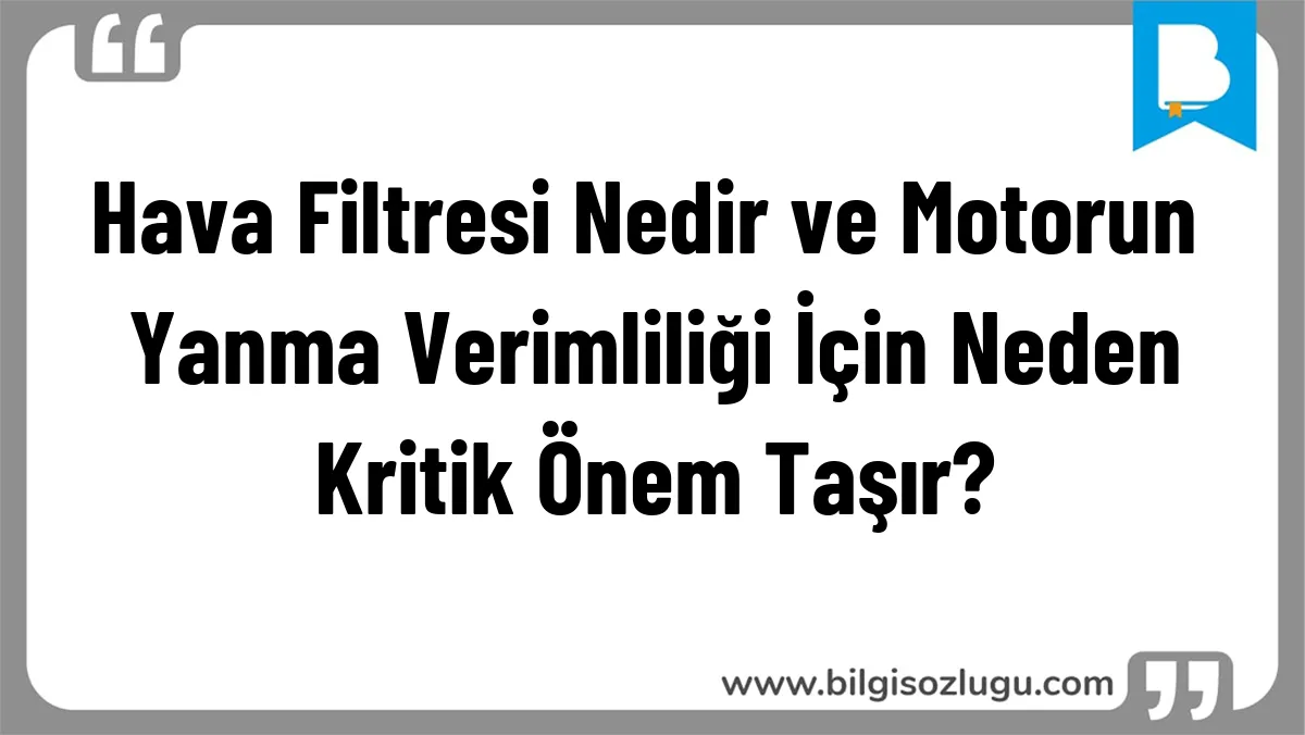 Hava Filtresi Nedir ve Motorun Yanma Verimliliği İçin Neden Kritik Önem Taşır?