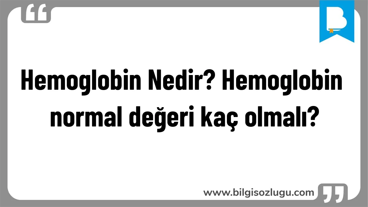Hemoglobin Nedir? Hemoglobin normal değeri kaç olmalı?