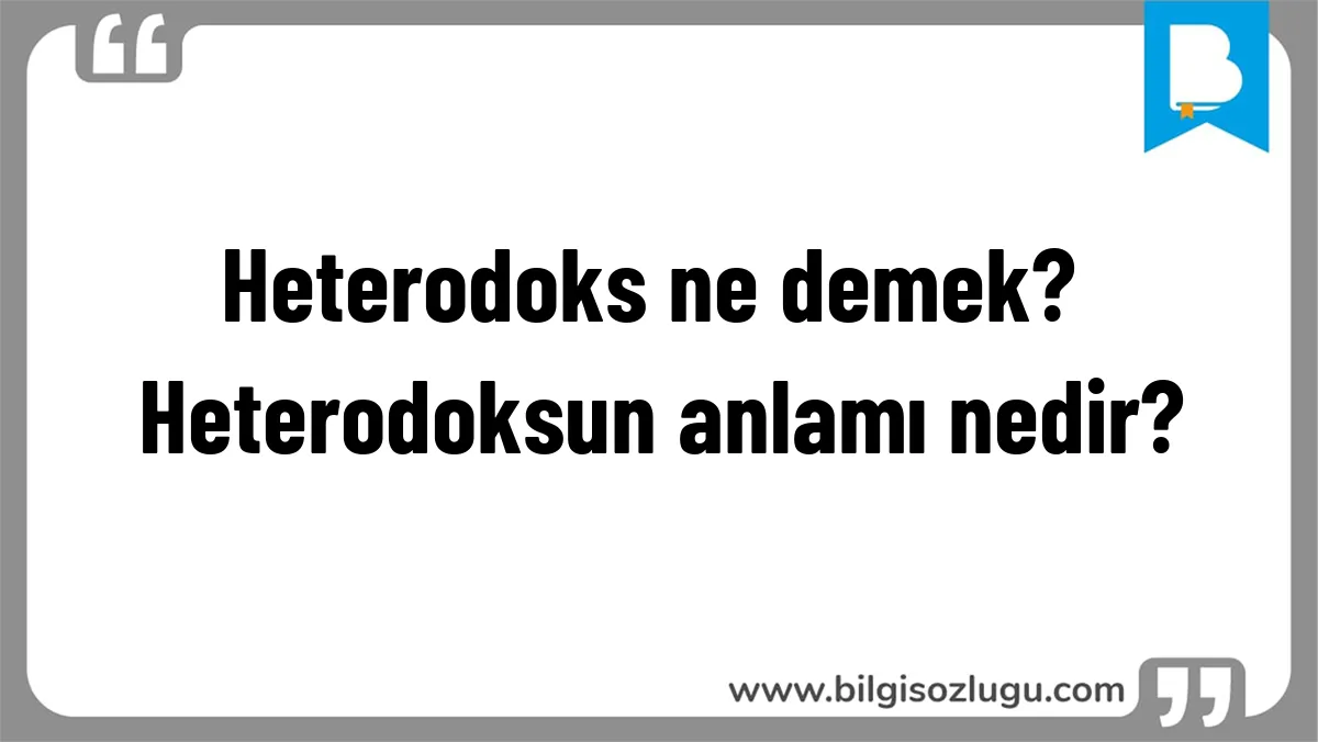 Heterodoks ne demek? Heterodoksun anlamı nedir?