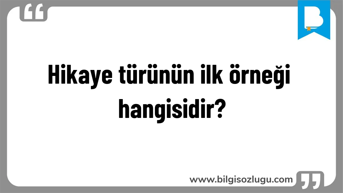 Hikaye türünün ilk örneği hangisidir?