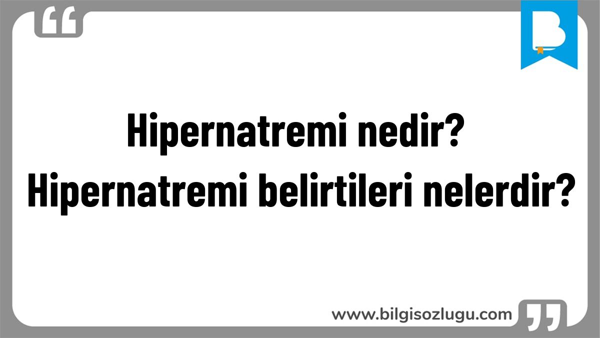 Hipernatremi nedir? Hipernatremi belirtileri nelerdir?