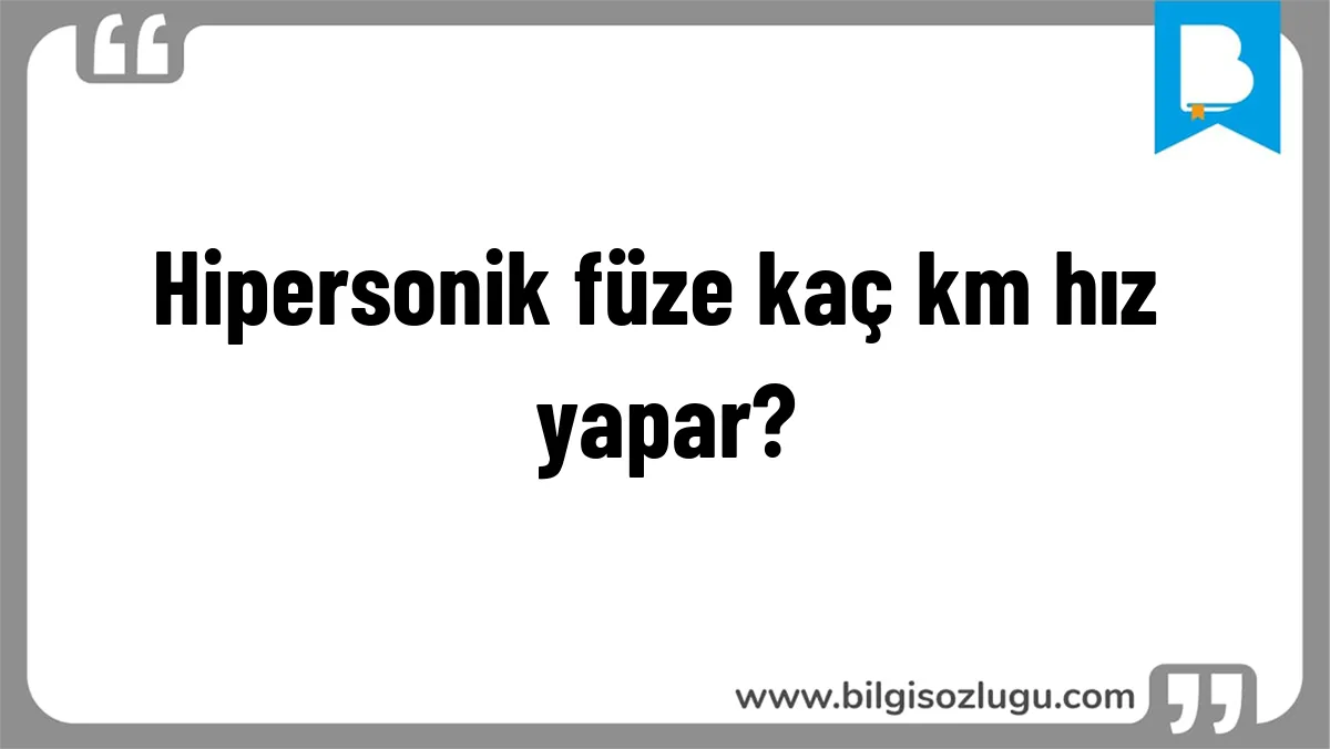 Hipersonik füze kaç km hız yapar?