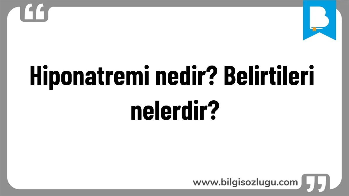Hiponatremi nedir? Belirtileri nelerdir?