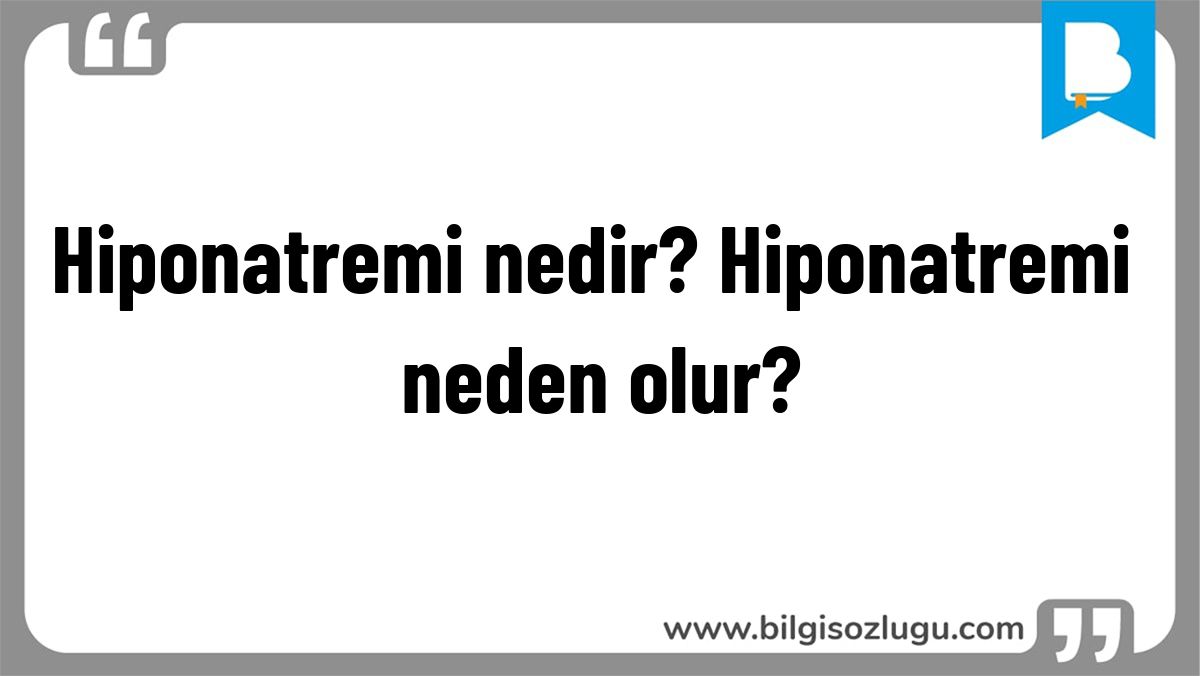 Hiponatremi nedir? Hiponatremi neden olur?