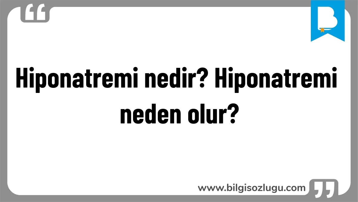 Hiponatremi nedir? Hiponatremi neden olur?