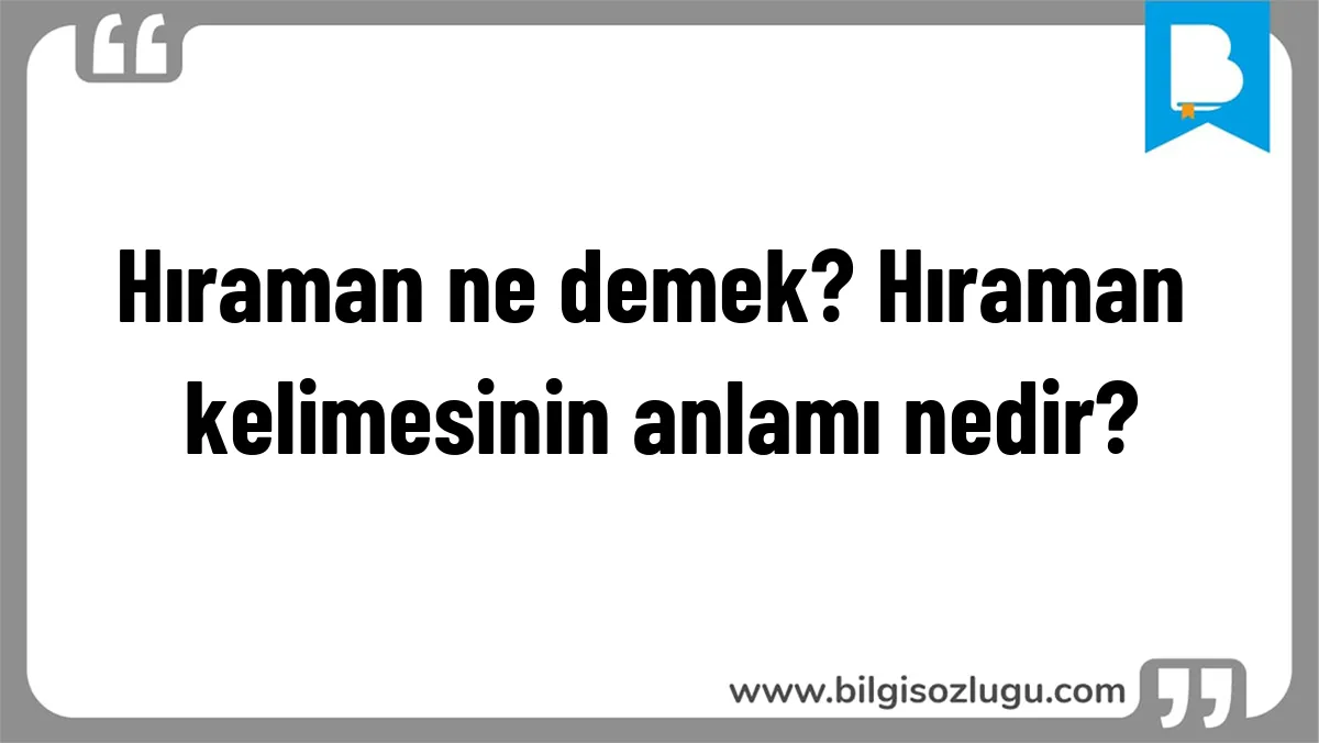 Hıraman ne demek? Hıraman kelimesinin anlamı nedir?
