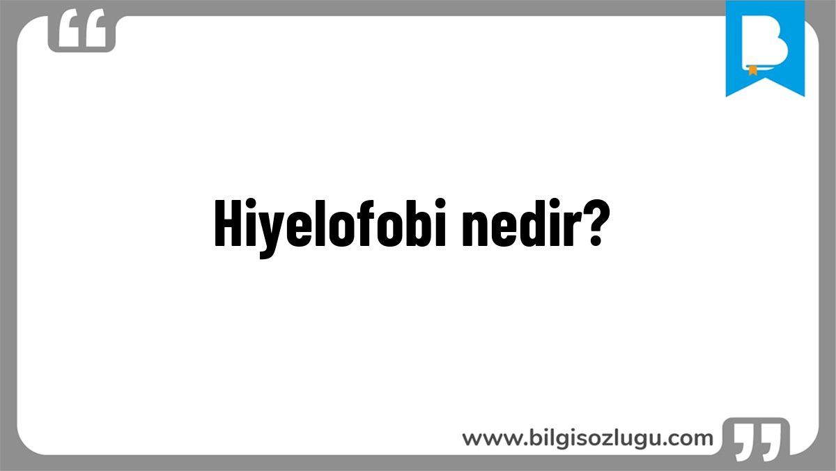 Hiyelofobi nedir?