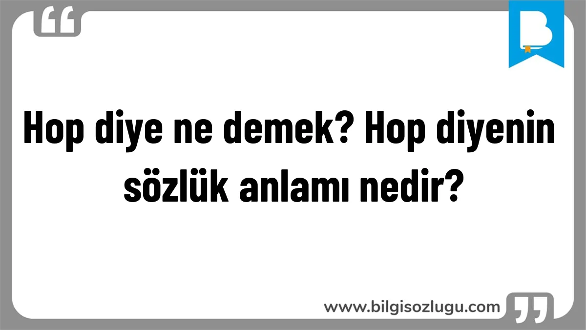 Hop diye ne demek? Hop diyenin sözlük anlamı nedir?